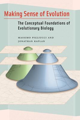 Making Sense of Evolution : The Conceptual Foundations of Evolutionary Biology