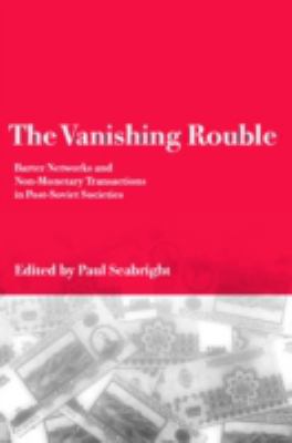 The Vanishing Rouble : Barter Networks and Non-Monetary Transactions in Post-Soviet Societies