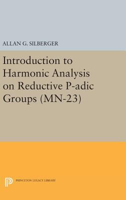 Introduction to Harmonic Analysis on Reductive P-Adic Groups. (MN-23) : Based on Lectures by Harish-Chandra at the Institute for Advanced Study, 1971-73
