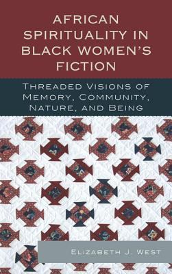 African Spirituality in Black Women's Fiction : Threaded Visions of Memory, Community, Nature and Being