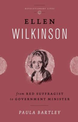 Ellen Wilkinson : From Suffragist and Communist to Government Minister
