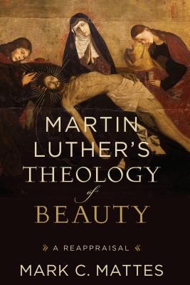 Martin Luther's Theology of Beauty : A Reappraisal