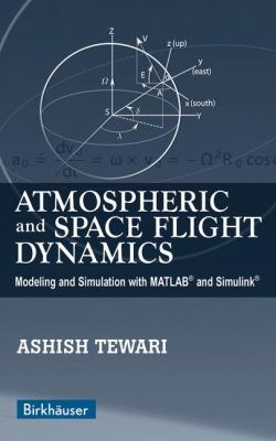 Atmospheric and Space Flight Dynamics : Modeling and Simulation with MATLAB® and Simulink®