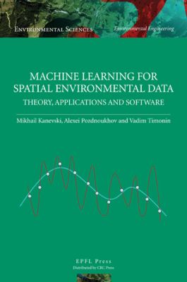 Machine Learning for Spatial Environmental Data : Theory, Applications and Software