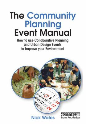 The Community Planning Event Manual : How to Use Collaborative Planning and Urban Design Events to Improve Your Environment