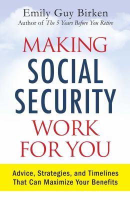 Making Social Security Work for You : Advice, Strategies, and Timelines That Can Maximize Your Benefits