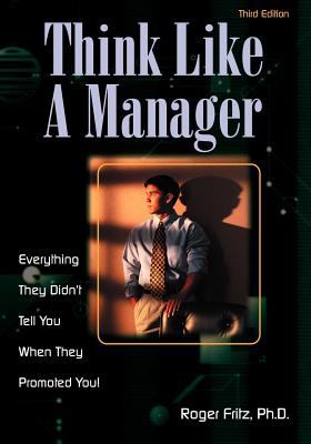 Think Like a Manager, Third Edition : Everything They Didn't Tell You When They Promoted You