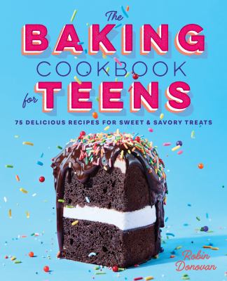 Baking Cookbook for Teens : 75 Delicious Recipes for Sweet and Savory Treats