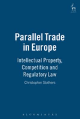 Parallel Trade in Europe : Intellectual Property, Competition and Regulatory Law