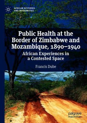 Public Health at the Border of Zimbabwe and Mozambique, 1890-1940 : African Experiences in a Contested Space