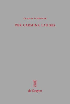 Per Carmina Laudes : Untersuchungen Zur Spã¤Tantiken Verspanegyrik Von Claudian Bis Coripp