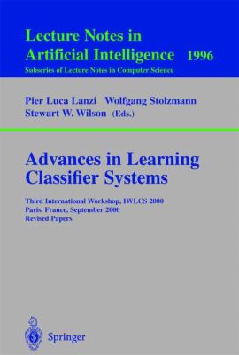 Advances in Learning Classifier Systems : Third International Workshop, IWLCS 2000, Paris, France, September 2000 - Revised Papers