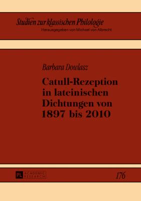 Catull-Rezeption in Lateinischen Dichtungen Von 1897 Bis 2010