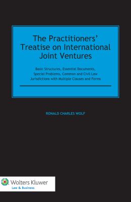 Practitioners' Treatise on International Joint Ventures : Basic Structures, Essential Documents, Special Problems, Common and Civil Law Jurisdictions with Multiple Clauses and Forms