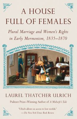 A House Full of Females : Plural Marriage and Women's Rights in Early Mormonism, 1835-1870