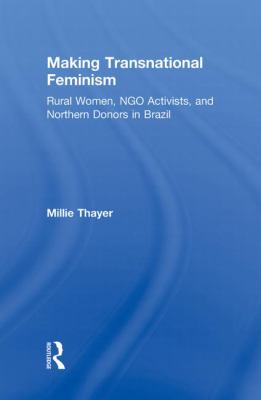 Making Transnational Feminism : Rural Women, NGO Activists, and Northern Donors in Brazil