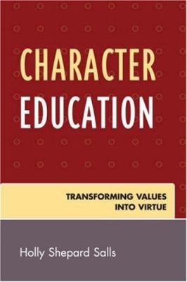 Character Education : Transforming Values into Virtue