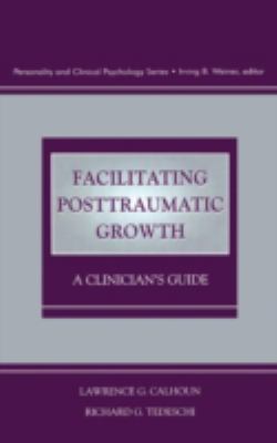 Facilitating Posttraumatic Growth : A Clinician's Guide