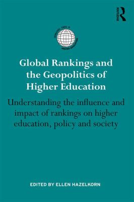Global Rankings and the Geopolitics of Higher Education : Understanding the Influence and Impact of Rankings on Higher Education, Policy and Society