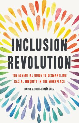 Inclusion Revolution : The Essential Guide to Dismantling Racial Inequity in the Workplace