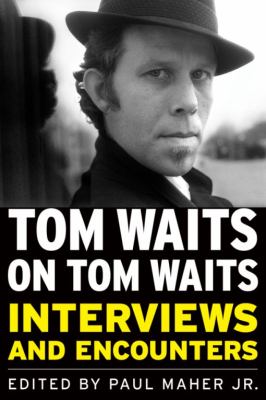 Tom Waits on Tom Waits : Interviews and Encounters