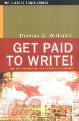 Get Paid to Write! : The No-Nonsense Guide to Freelance Writing
