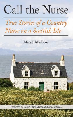 Call the Nurse : True Stories of a Country Nurse on a Scottish Isle