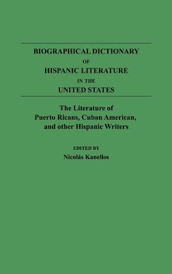 Biographical Dictionary of Hispanic Literature in the United States : The Literature of Puerto Ricans, Puerto Rican Americans, Cuban Americans, and Other Hispanic Writers