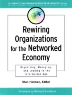 Rewiring Organizations for the Networked Economy : Organizing, Managing, and Leading in the Information Age