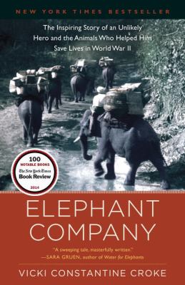 Elephant Company : The Inspiring Story of an Unlikely Hero and the Animals Who Helped Him Save Lives in World War II