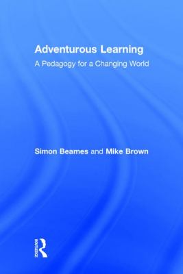 Adventurous Learning : A Pedagogy for a Changing World