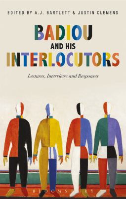 Badiou and His Interlocutors : Lectures, Interviews and Responses