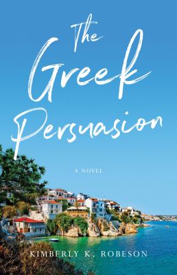 The Greek Persuasion : A Novel