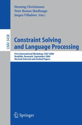 Constraint Solving and Language Processing : First International Workshop, CSLP 2004, Roskilde, Denmark, September 1-3, 2004, Revised Selected and Invited Papers