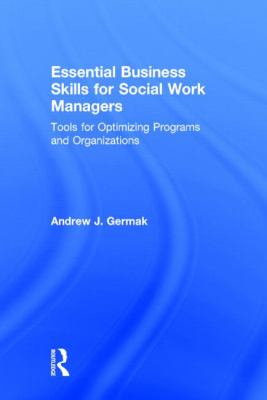 Essential Business Skills for Social Work Managers : Tools for Optimizing Programs and Organizations