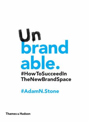 Unbrandable : How to Succeed in the New BrandSpace