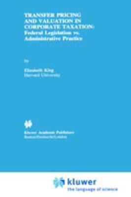 Transfer Pricing and Valuation in Corporate Taxation : Federal Legislation vs. Administrative Practice