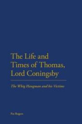 The Life and Times of Thomas, Lord Coningsby : The Whig Hangman and His Victims
