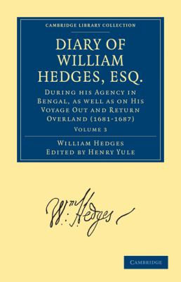 Diary of William Hedges Vol. 3 : During His Agency in Bengal, As Well As on His Voyage Out and Return Overland, 1681-1687