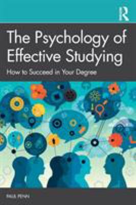 The Psychology of Effective Studying : How to Succeed in Your Degree