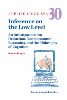 Inference on the Low Level : An Investigation into Deduction, Nonmonotonic Reasoning, and the Philosophy of Cognition