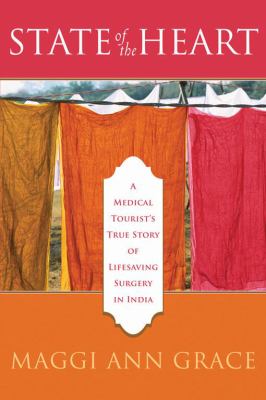 State of the Heart : A Medical Tourist's True Story of Lifesaving Surgery in India