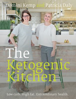 The Ketogenic Kitchen : Low Carb. High Fat. Extraordinary Health
