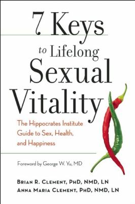 7 Keys to Lifelong Sexual Vitality : The Hippocrates Institute Guide to Sex, Health, and Happiness