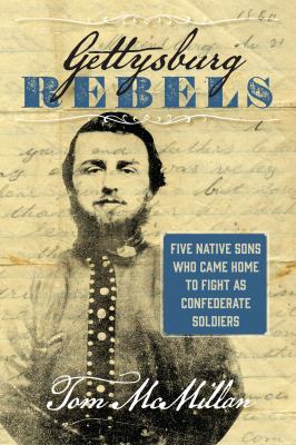 Gettysburg Rebels : Five Native Sons Who Came Home to Fight As Confederate Soldiers
