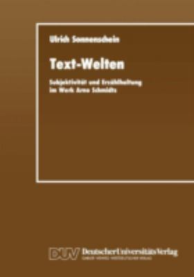 Text-Welten : Subjektivität und Erzählhaltung Im Werk Arno Schmidts