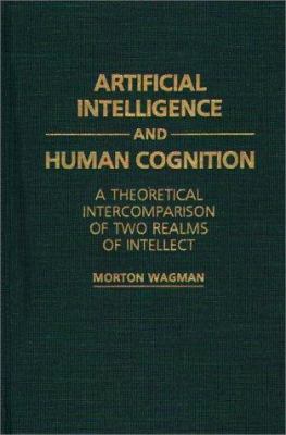 Artificial Intelligence and Human Cognition : A Theoretical Intercomparison of Two Realms of Intellect