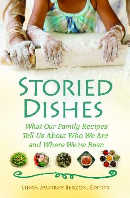 Storied Dishes : What Our Family Recipes Tell Us about Who We Are and Where We've Been
