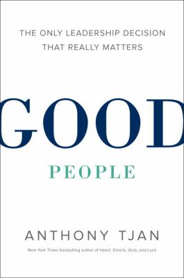 Good People : The Only Leadership Decision That Really Matters
