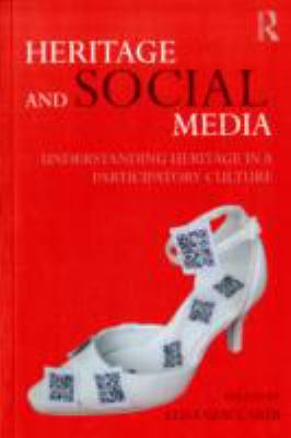 Heritage and Social Media : Understanding Heritage in a Participatory Culture